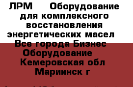 ЛРМ-500 Оборудование для комплексного восстановления энергетических масел - Все города Бизнес » Оборудование   . Кемеровская обл.,Мариинск г.